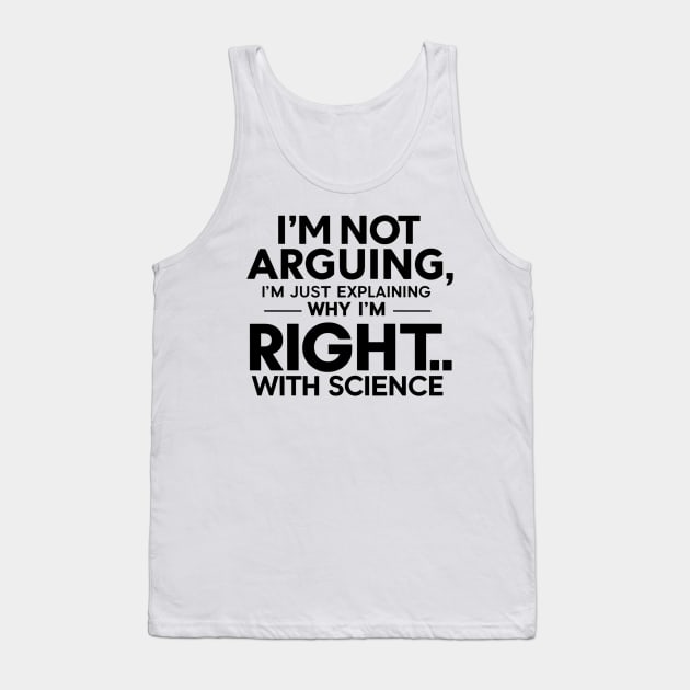 I'm not arguing, I'm just explaining why I'm right...with science. Tank Top by Be the First to Wear